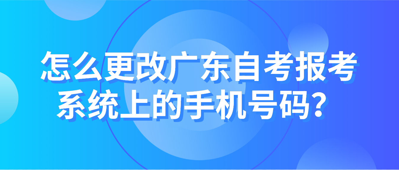 怎么更改广东自考报考系统上的手机号码？