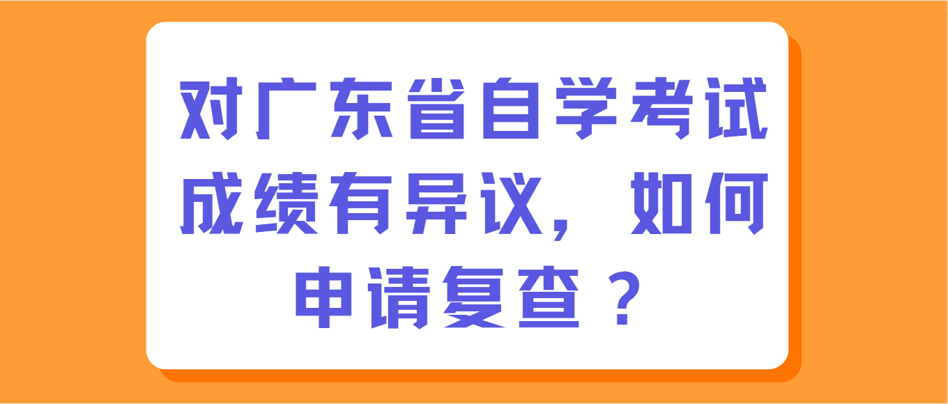 对广东省自学考试成绩有异议，如何申请复查？