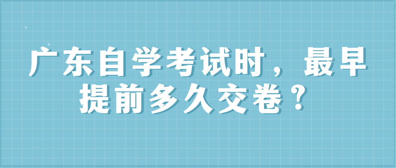 广东自学考试时，最早提前多久交卷？