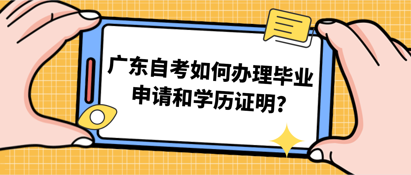 广东自考如何办理毕业申请和学历证明?