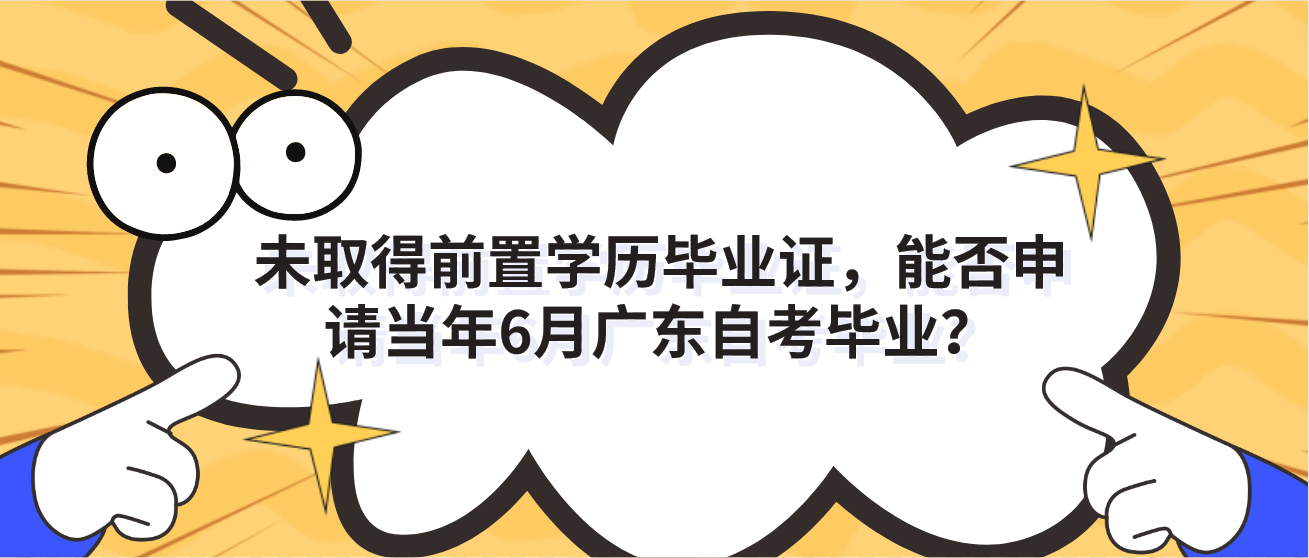 未取得前置学历毕业证，能否申请当年6月广东自考毕业？