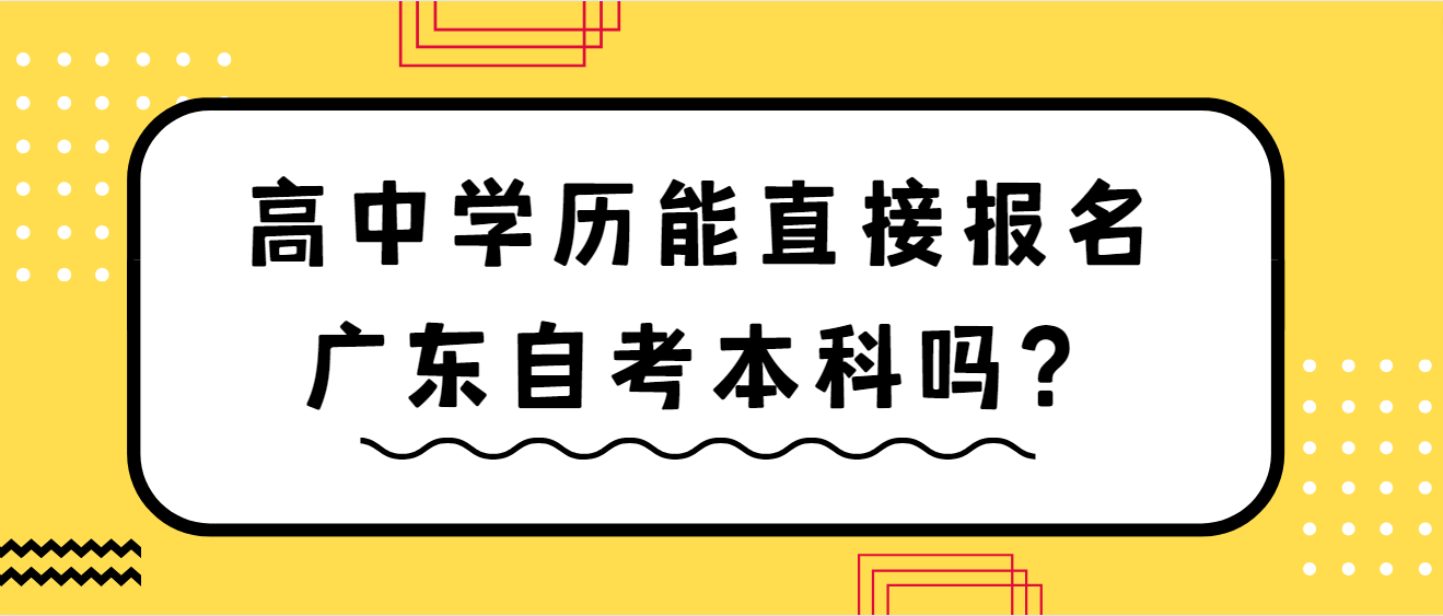 高中学历能直接报名广东自考本科吗？