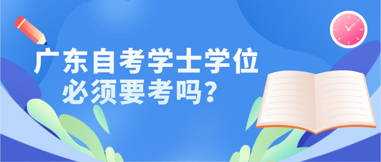 广东自考学士学位必须要考吗？