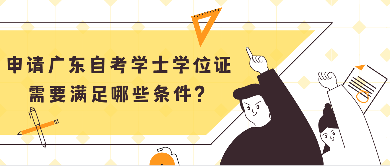 申请广东自考学士学位证需要满足哪些条件？