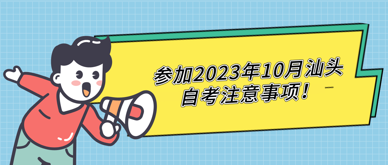 参加2023年10月汕头自考注意事项！
