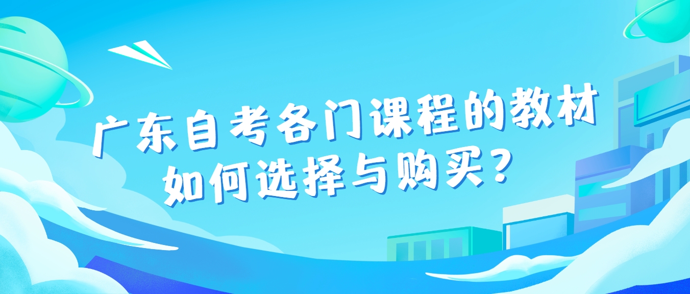 广东自考各门课程的教材如何选择与购买？
