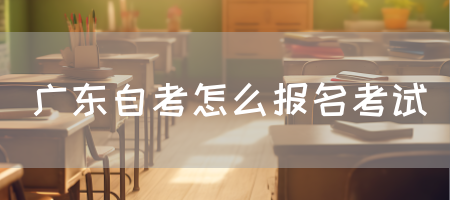 广东自考怎么报名考试