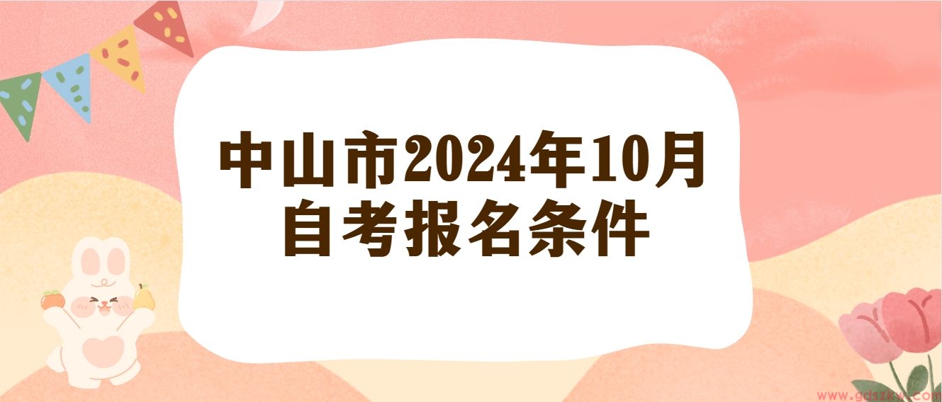 中山市2024年10月自考报名条件