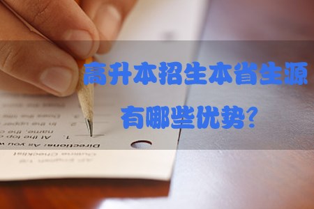 高升本招生本省生源有哪些优势?(图1) 高升本招生本省生源有哪些优势?(图1)